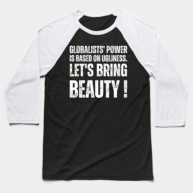 Globalists' power is based on ugliness.  let's bring beauty Baseball T-Shirt by la chataigne qui vole ⭐⭐⭐⭐⭐